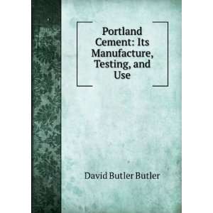   Cement Its Manufacture, Testing, and Use David Butler Butler Books
