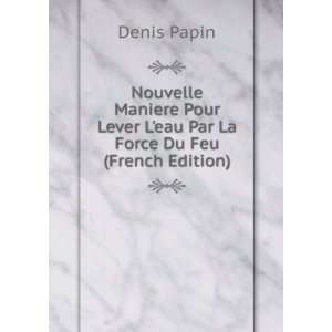   Lever Leau Par La Force Du Feu (French Edition) Denis Papin Books