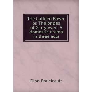   of Garryowen. A domestic drama in three acts Dion Boucicault Books