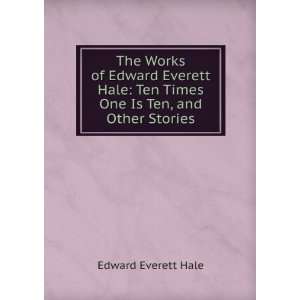   Edward Everett Hale Ten Times One Is Ten, and Other Stories Edward