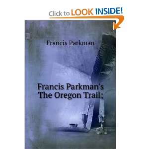  Francis Parkmans The Oregon trail Francis Parkman Books