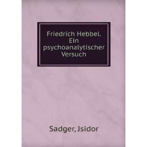 Friedrich Hebbel. Ein psychoanalytischer Versuch. Jsidor 