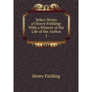   Henry Fielding With a Memoir of the Life of the Author. 1 Henry