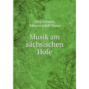    Musik am sÃ¤chsischen Hofe Johann Adolf Hasse Otto Schmid Books