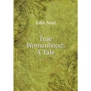  True Womanhood A Tale John Neal Books