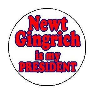 NEWT GINGRICH IS MY PRESIDENT Mini 1.25 Pinback Button ~ President