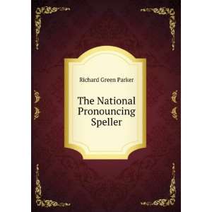   The National Pronouncing Speller Richard Green Parker Books