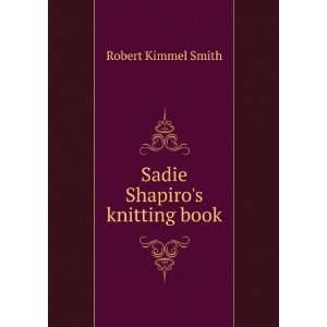  Sadie Shapiros knitting book Robert Kimmel Smith Books