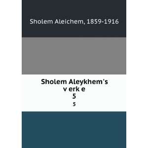   Sholem Aleykhems vÌ£erkÌ£e. 5 1859 1916 Sholem Aleichem Books