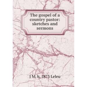  The gospel of a country pastor sketches and sermons J M 